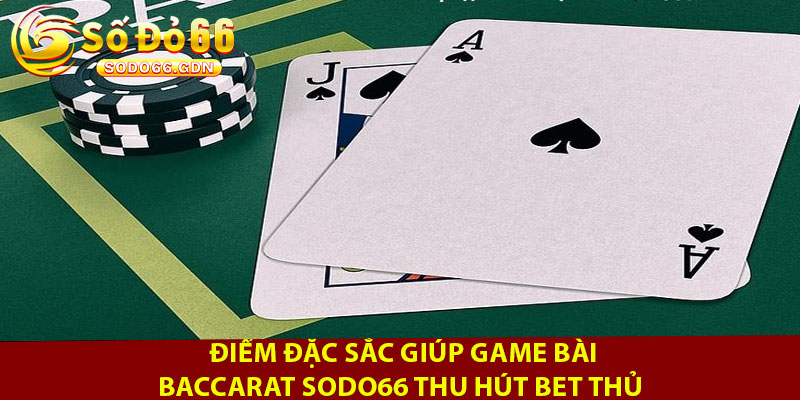 Điểm đặc sắc giúp game bài Baccarat Sodo66 thu hút bet thủ