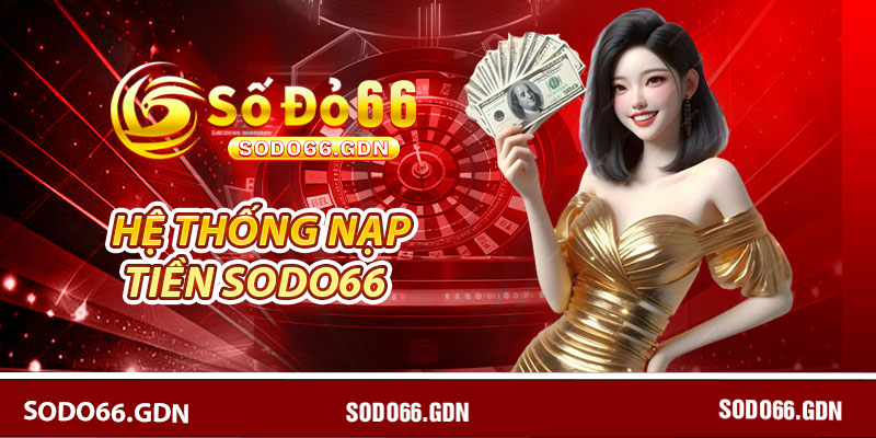 Nạp Tiền Sodo66 – Hướng Dẫn Chi Tiết, Nhanh Chóng, An Toàn 2 Giới thiệu về hệ thống nạp tiền Sodo66