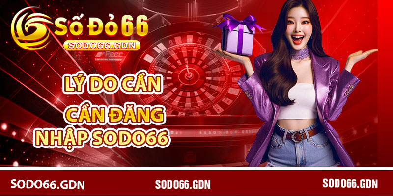 Đăng nhập Sodo66 – Truy cập nhanh chóng, bảo mật tuyệt đối 4 Lý do cần đăng nhập Sodo66