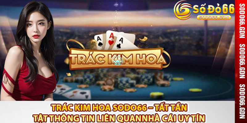 Trác Kim Hoa Sodo66 – Tất Tần Tật Thông Tin Liên Quan 6 Trac Kim Hoa Sodo66 – Tat Tan Tat Thong Tin Lien Quan